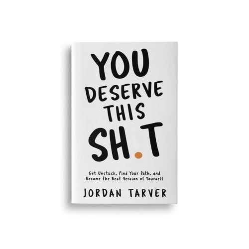 You Deserve This Sh!t: Get Unstuck, Find Your Path, and Become the Best Version of Yourself